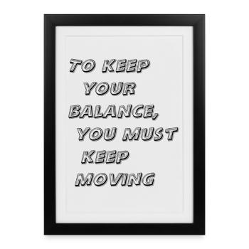 To keep your balance, you must keep moving - Affiche encadrée (27 × 37 cm) - noir - Devant