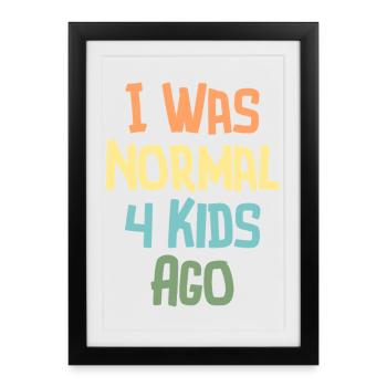 I Was Normal 4 Kids Ago Humour Parents - Affiche encadrée (27 × 37 cm) - noir - Devant