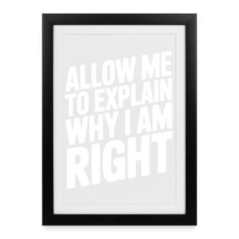 Allow Me To Explain Why I Am Right - Framed poster (27 × 37 cm) - black - Front