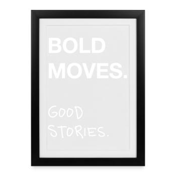 Bold Moves. Good Stories. - Framed poster (27 × 37 cm) - black - Front
