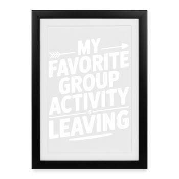 My Favorite Group Activity is Leaving - Framed poster (27 × 37 cm) - black - Front