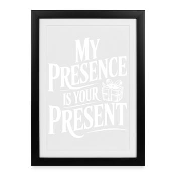 My Presence Is Your Present - Framed poster (27 × 37 cm) - black - Front