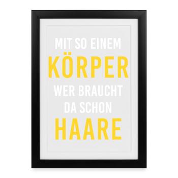 Mit diesem Körper, wer braucht da schon Haare !!! - Gerahmtes Poster (27 × 37 cm) - Schwarz - Vorne