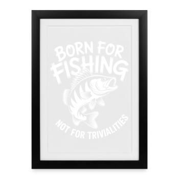 Born for Fishing Not for Trivialities - Framed poster (27 × 37 cm) - black - Front