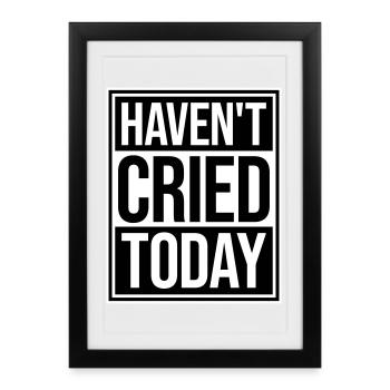 Haven't Cried Today Saying Funny Emotional Irony - Framed poster (27 × 37 cm) - black - Front