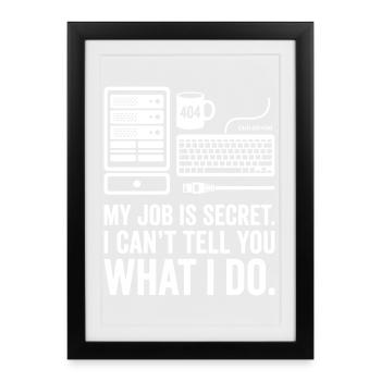 My Job Is Secret – IT Nerd Design - Framed poster (27 × 37 cm) - black - Front