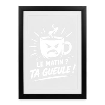 Le matin ? ta gueule ! humour tasse de café - Affiche encadrée (27 × 37 cm) - noir - Devant