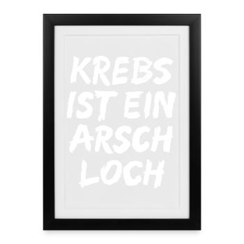 Krebs ist ein Arschloch ! - Gerahmtes Poster (27 × 37 cm) - Schwarz - Vorne