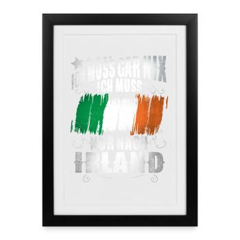 Ich Muss Gar Nix Ich Muss Nur Nach Irland - Gerahmtes Poster (27 × 37 cm) - Schwarz - Vorne