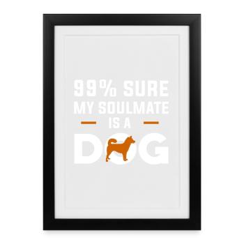 Funny Dog Quote For Dog Lovers 99 Sure My Soulmate - Framed poster (27 × 37 cm) - black - Front