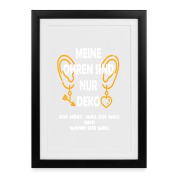 Meine Ohren sind nur Deko Ich höre was ich will... - Gerahmtes Poster (27 × 37 cm) - Schwarz - Vorne