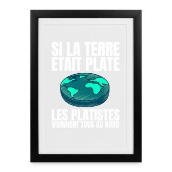 Si la Terre était Plate, les Platistes vivraient.. - Affiche encadrée (27 × 37 cm) - noir - Devant