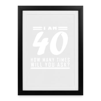 I am 40 – 40th birthday gift - Framed poster (27 × 37 cm) - black - Front