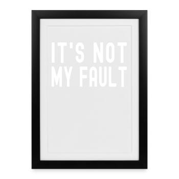 It's Not My Fault Comical Funny Text Quote Joke - Framed poster (27 × 37 cm) - black - Front