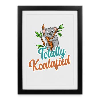 Totally Koalafied - Qualified Pun Cute Funny Anima - Framed poster (27 × 37 cm) - black - Front