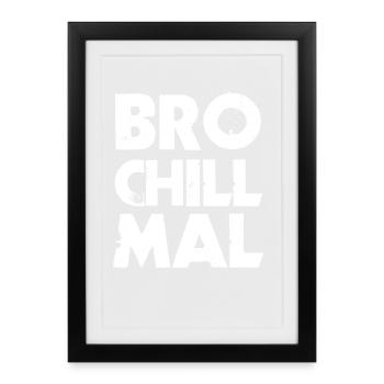 Bro Chill Mal - Gerahmtes Poster (27 × 37 cm) - Schwarz - Vorne
