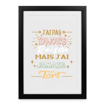 j'ai pas toujours raison mais j'ai jamais tort - Affiche encadrée (27 × 37 cm) - noir - Devant