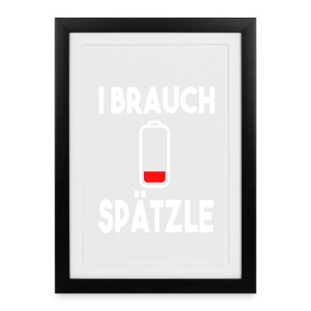 I brauch Spätzle Schwäbisch Schwaben - Gerahmtes Poster (27 × 37 cm) - Schwarz - Vorne