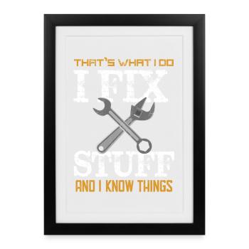That's What I do I Fix Stuff And I Know Things - Framed poster (27 × 37 cm) - black - Front