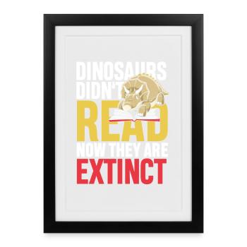 Dinosaurs didn t read now they re extinct - Gerahmtes Poster (27 × 37 cm) - Schwarz - Vorne