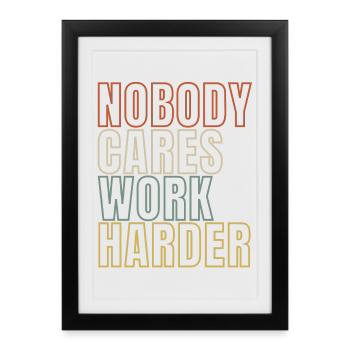 Nobody Cares Work Harder - Framed poster (27 × 37 cm) - black - Front