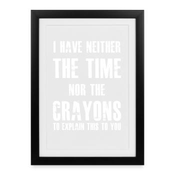 I Have Neither The Time Nor The Crayons - Framed poster (27 × 37 cm) - black - Front
