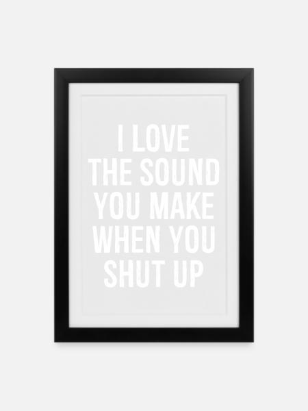 I love the sound you make when you shut up - Framed poster (27 × 37 cm) - black