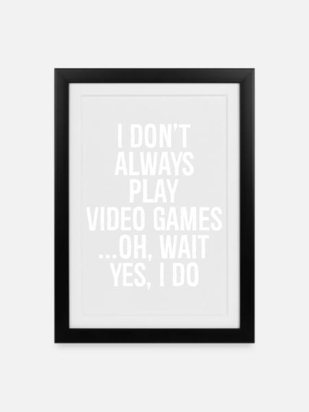 I don't always play video games oh wait yes I do - Framed poster (27 × 37 cm) - black