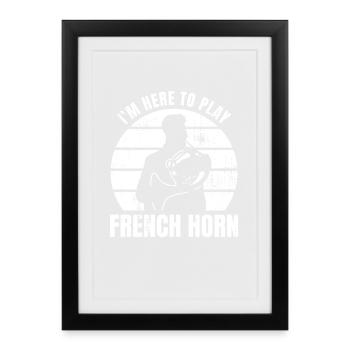 Je suis ici pour jouer du cor français - Affiche encadrée (27 × 37 cm) - noir - Devant