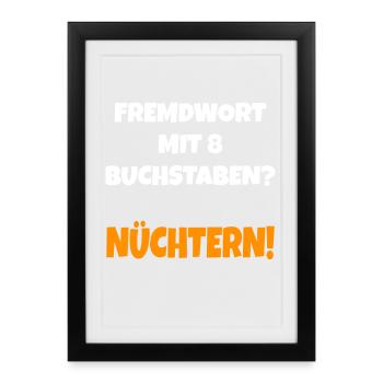 Fremdwort mit 8 Buchstaben? Nüchtern Lustig - Gerahmtes Poster (27 × 37 cm) - Schwarz - Vorne