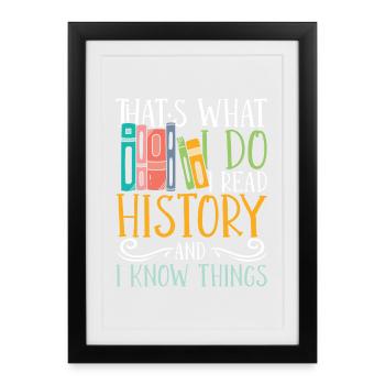 I read history and i know things - Gerahmtes Poster (27 × 37 cm) - Schwarz - Vorne