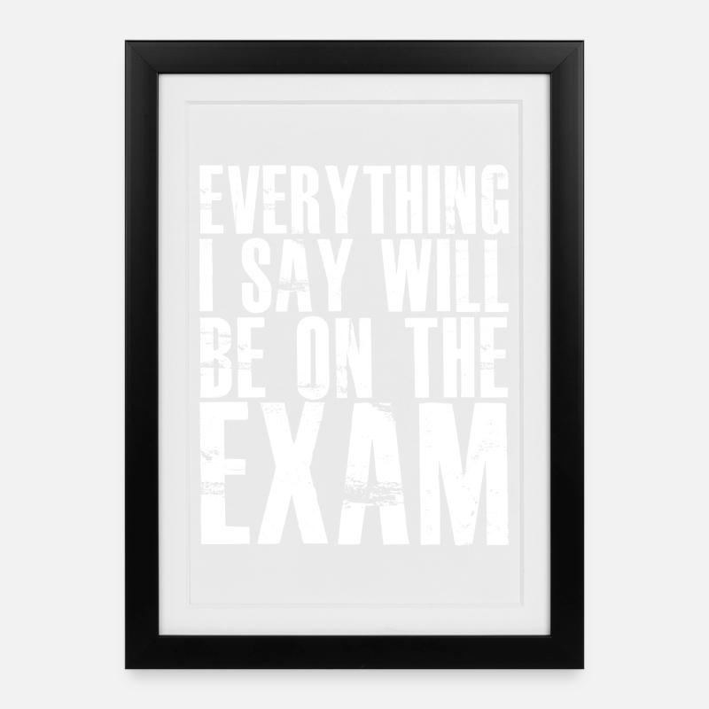 everything I say will be on the exam - Gerahmtes Poster (27 × 37 cm) - Schwarz