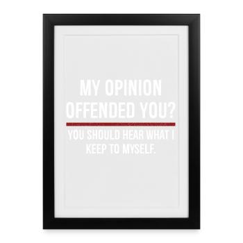 My Opinion Offended You You Should Hear On - Framed poster (27 × 37 cm) - black - Front
