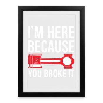 I'm here Because you broke it funny shirt - Framed poster (27 × 37 cm) - black - Front