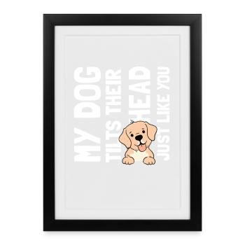 My dogs tilts their head just like you - Gerahmtes Poster (27 × 37 cm) - Schwarz - Vorne