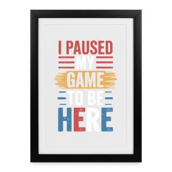 I Paused My Game To Be Here Saying for Gamers - Framed poster (27 × 37 cm) - black - Front