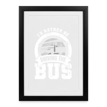 I'd Rather Be Driving The Bus - Gerahmtes Poster (27 × 37 cm) - Schwarz - Vorne