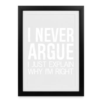 Je ne discute jamais, j’explique simplement pourquoi j’ai raison - Affiche encadrée (27 × 37 cm) - noir - Devant