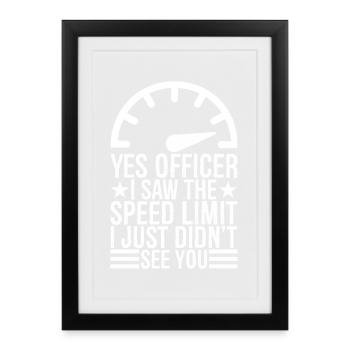 yes officer I saw the speed limit I just didn't s - Framed poster (27 × 37 cm) - black - Front