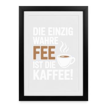 Kaffee Die Einzig Wahre Fee Ist Die Kaffee Spruch - Gerahmtes Poster (27 × 37 cm) - Schwarz - Vorne