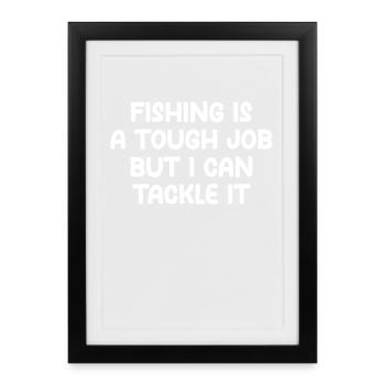 Fishing Is A Tough Job But I Can Tackle It - Framed poster (27 × 37 cm) - black - Front