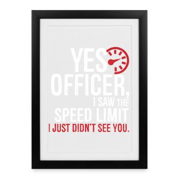 Ouais officier j’ai vu la limite de vitesse je n’ai tout simplement pas - Affiche encadrée (27 × 37 cm) - noir - Devant