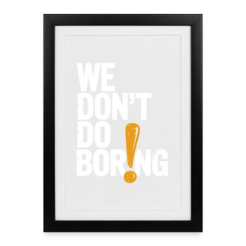 We Don’t Do Boring with Exclamation Point - Framed poster (27 × 37 cm) - black - Front