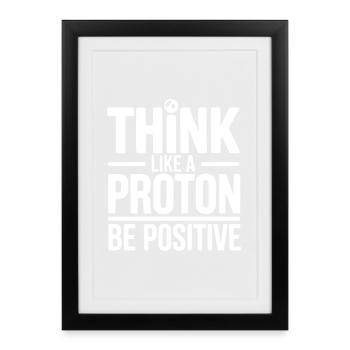 Think Like a Proton Be Positive - Framed poster (27 × 37 cm) - black - Front