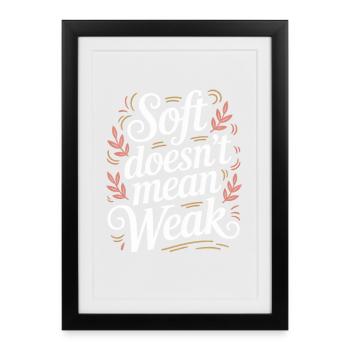  Soft Doesn’t Mean Weak Women Empowerment Women's - Gerahmtes Poster (27 × 37 cm) - Schwarz - Vorne