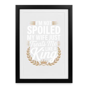 Not Spoiled My Wife Treats Like A King - Framed poster (27 × 37 cm) - black - Front