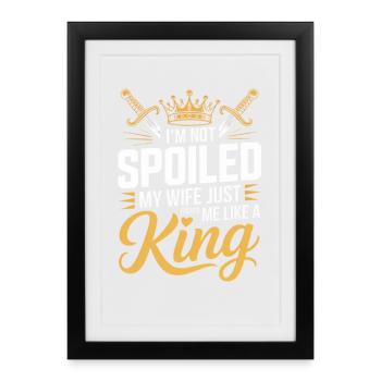 Not Spoiled My Wife Treats Like A King - Framed poster (27 × 37 cm) - black - Front