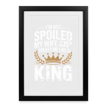 Not Spoiled My Wife Treats Like A King - Framed poster (27 × 37 cm) - black - Front