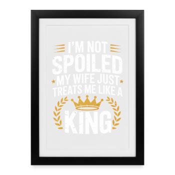 Not Spoiled My Wife Treats Like A King - Framed poster (27 × 37 cm) - black - Front