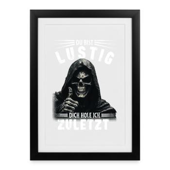 Du bist lustig Sensenmann Spruch Totenkopf Motiv - Gerahmtes Poster (27 × 37 cm) - Schwarz - Vorne